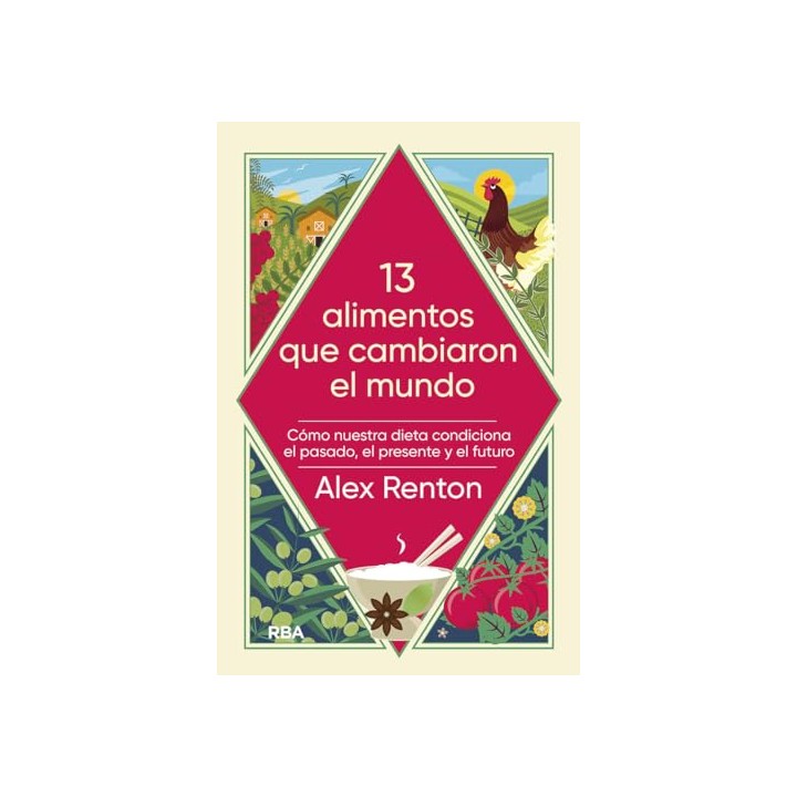 13 alimentos que cambiaron el mundo: Cómo nuestra dieta condiciona el pasado, el presente y el futuro